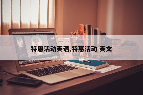 特惠活动英语,特惠活动 英文