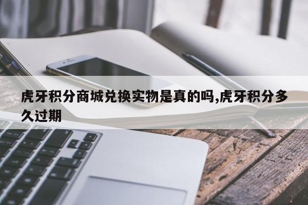 虎牙积分商城兑换实物是真的吗,虎牙积分多久过期